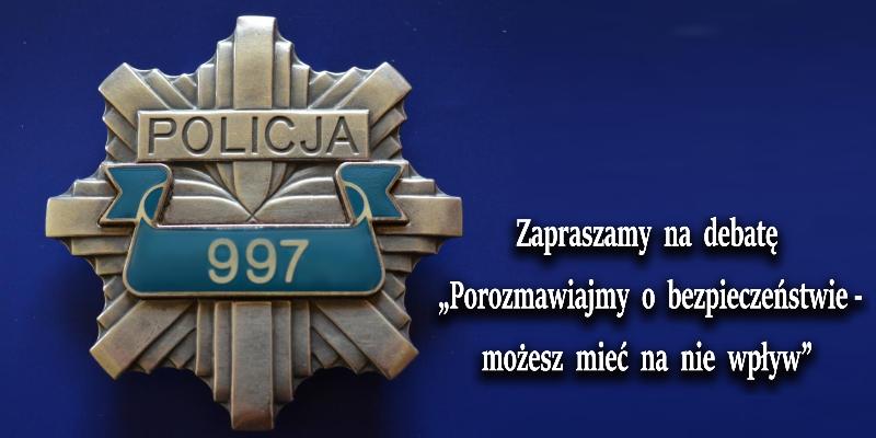 Zapraszamy na debatę „Porozmawiajmy o bezpieczeństwie - możesz mieć na nie wpływ”
